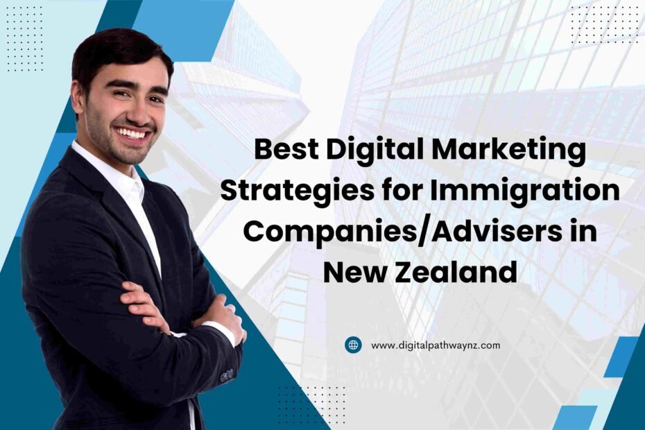 Best Digital Marketing Strategies for Immigration Companies/Advisers in New Zealand